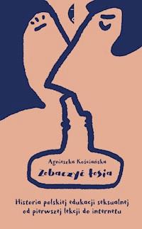 Zobaczyć łosia. Historia polskiej edukacji seksualnej od pierwszej lekcji do internetu - Agnieszka Kościańska - ebook