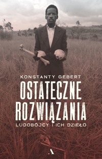 Ostateczne rozwiązania. Ludobójcy i ich dzieło - Konstanty Gebert - książka