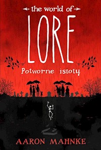 Lore Potworne istoty - Aaron Mahnke - książka