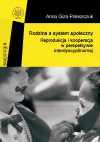 Rodzina a system społeczny. Reprodukcja i kooperacja w perspektywie interdyscyplinarnej - Giza-Poleszczuk Anna - książka