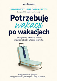 Potrzebuję wakacji po wakacjach - Jak naprawdę odpocząć zamiast organizować sobie urlop na pełen etat - Max Paradox - ebook