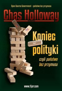 Koniec polityki czyli państwo bez przymusu - Chas Holloway - książka