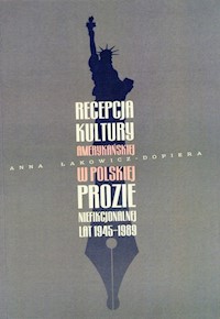 Recepcja kultury amerykańskiej w polskiej prozie niefikcjonalnej lat 1945-1989 - Łakowicz-Dopiera  Anna - książka