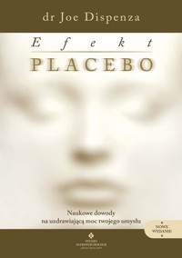 Efekt placebo. Naukowe dowody na uzdrawiającą moc Twojego umysłu - Joe Dispenza - książka