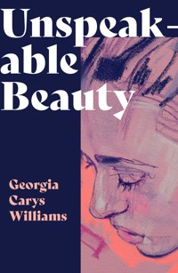 Unspeakable Beauty - Georgia Carys Williams - ebook