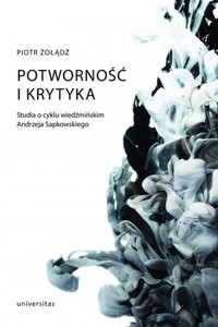 Potworność i krytyka. Studia o cyklu wiedźmińskim Andrzeja Sapkowskiego - Piotr Żołądź - książka
