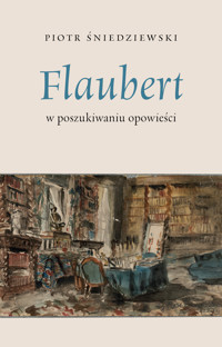 Flaubert – w poszukiwaniu opowieści - Piotr Śniedziewski - ebook