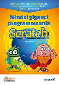 Młodzi giganci programowania Scratch - Kulesza Radosław , Langa Sebastian , Dawid Leśniakiewicz , Pełka Piotr, Czechowski Adrian - książka