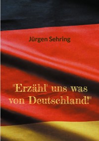 "Erzähl' uns was von Deutschland!" - Jürgen Sehring - ebook