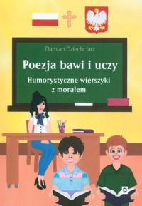 Poezja bawi i uczy. Humorystyczne wierszyki z morałem - Dziechciarz Damian - książka