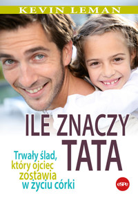 Ile znaczy tata. Trwały ślad, który ojciec zostawia w życiu córki - Kevin Leman - książka