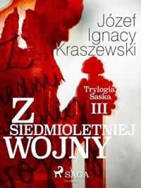 Trylogia Saska. Z siedmioletniej wojny (Trylogia Saska III) - Józef Ignacy Kraszewski - ebook