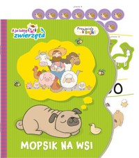 A ja lubię zwierzęta Przyjaciele z bajki Mopsik na wsi -  - książka