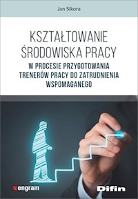 Kształtowanie środowiska pracy w procesie przygotowania trenerów pracy do zatrudnienia wspomaganego - Sikora Jan - książka