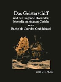 Das Geisterschiff und der fliegende Holländer, lebendig im jüngsten Gericht oder Rache bis über das Grab hinaus! - . unbekannt - ebook