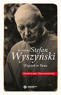 Bł. Kardynał Wyszyński. Więzień w Panu - Zenon Grocholewski - ebook