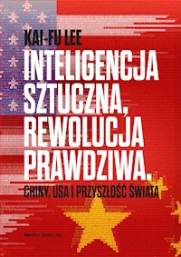 Inteligencja sztuczna, rewolucja prawdziwa. Chiny, USA i przyszłość świata - Kai-Fu Lee - ebook + audiobook