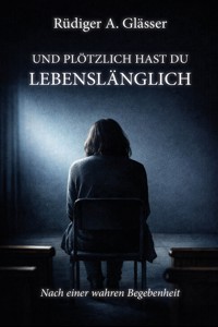 Und plötzlich hast du lebenslänglich - Rüdiger A. Glässer - ebook