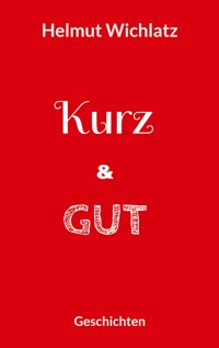 Kurz und gut - Helmut Wichlatz - ebook