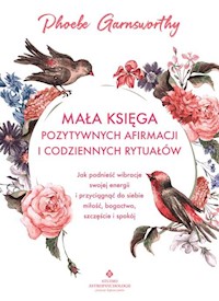 Mała księga pozytywnych afirmacji i codziennych rytuałów - Phoebe Garnsworthy - książka