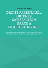 Droits parentaux... obtenez satisfaction grâce à la Justice Divine ! - Martine Ménard - ebook
