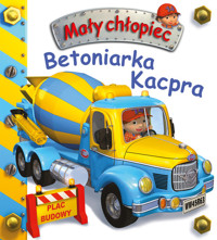 Mały chłopiec Betoniarka Kacpra - Beaumont Emilie - książka