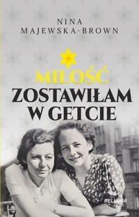 Miłość zostawiłam w getcie - Nina Majewska-Brown - ebook + audiobook + książka