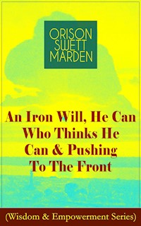 An Iron Will, He Can Who Thinks He Can & Pushing To The Front (Wisdom & Empowerment Series) - Orison Swett Marden - ebook