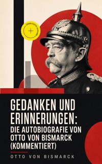 Gedanken und Erinnerungen: Die Autobiografie von Otto von Bismarck (Kommentiert) - Otto von Bismarck - ebook