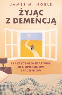 Żyjąc z demencją Praktyczne wskazówki dla opiekunów i pacjentów - Noble James M. - książka