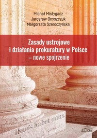 Zasady ustrojowe i działania prokuratury w Polsce nowe spojrzenie - Mistygacz Michał, Onyszczuk Jarosław, Szeroczyńska Małgorzata - książka