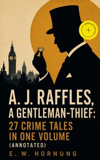 A. J. Raffles, A Gentleman-Thief: 27 Crime Tales in One Volume (Annotated) - E.w.hornung - ebook