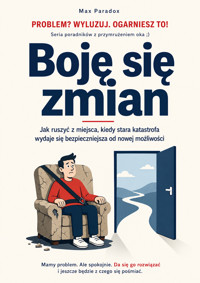 Boję się zmian - Jak ruszyć z miejsca, kiedy stara katastrofa wydaje się bezpieczniejsza od nowej możliwości - Max Paradox - ebook