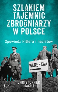 Szlakiem tajemnic zbrodniarzy w Polsce. Spowiedź Hitlera i nazistów - Christopher Macht - ebook + audiobook + książka