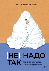 (Не) надо так: гайд по здоровым личным границам - Екатерина Оксанен - ebook