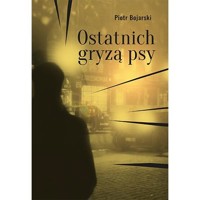 Ostatnich gryzą psy - Piotr Bojarski - książka
