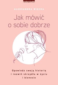 Jak mówić o sobie dobrze - Więcka Aleksandra - książka