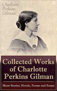 Collected Works of Charlotte Perkins Gilman: Short Stories, Novels, Poems and Essays - Charlotte Perkins Gilman - ebook