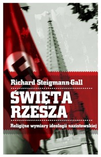 Święta Rzesza. Religijne wymiary ideologii nazistowskiej - Richard Steigmann-Gall - książka