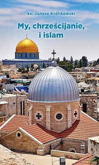 My, chrześcijanie i islam - Królikowski Janusz - książka