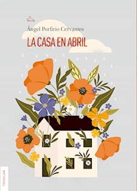 La casa en abril - Ángel Porfirio Cervantes - ebook