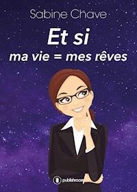 Et si ma vie = mes rêves - Sabine Chave - ebook
