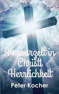 Verwurzelt in Christi Herrlichkeit - Peter Kocher - ebook