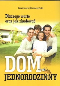 Dlaczego warto oraz jak zbudować dom jednorodzinny - Błaszczyński Kazimierz - książka