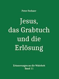 Jesus, das Grabtuch und die Erlösung - Peter Fechner - ebook