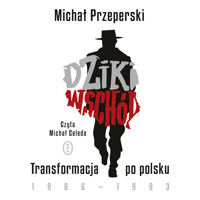 Dziki Wschód. Transformacja po polsku 1986-1993 - Michał Przeperski - ebook + audiobook + książka