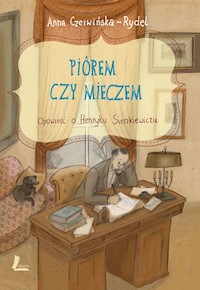 Piórem i mieczem. Opowieść o Henryku Sienkiewiczu - Anna Czerwińska Rydel - ebook