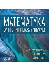 Matematyka w uczeniu maszynowym - Deisenroth Marc Peter, Faisal A. Aldo, Soon Ong Cheng - książka