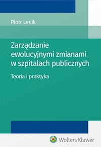 Zarządzanie ewolucyjnymi zmianami w szpitalach publicznych. - Piotr Lenik - książka