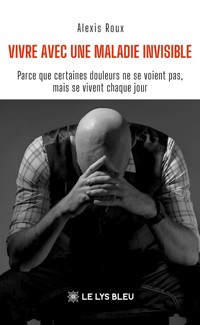 Vivre avec une maladie invisible - Alexis Roux - ebook